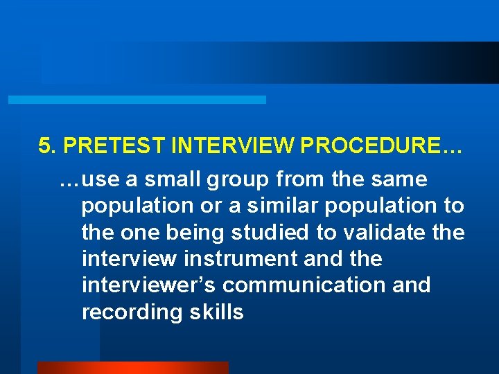 5. PRETEST INTERVIEW PROCEDURE… …use a small group from the same population or a