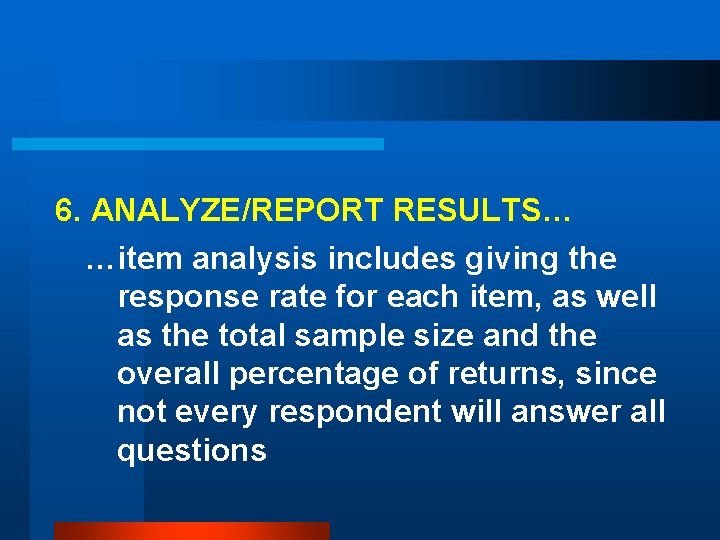 6. ANALYZE/REPORT RESULTS… …item analysis includes giving the response rate for each item, as