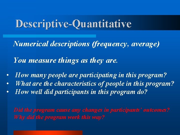 Descriptive-Quantitative Numerical descriptions (frequency, average) You measure things as they are. • How many