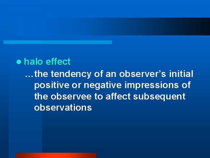 l halo effect …the tendency of an observer’s initial positive or negative impressions of