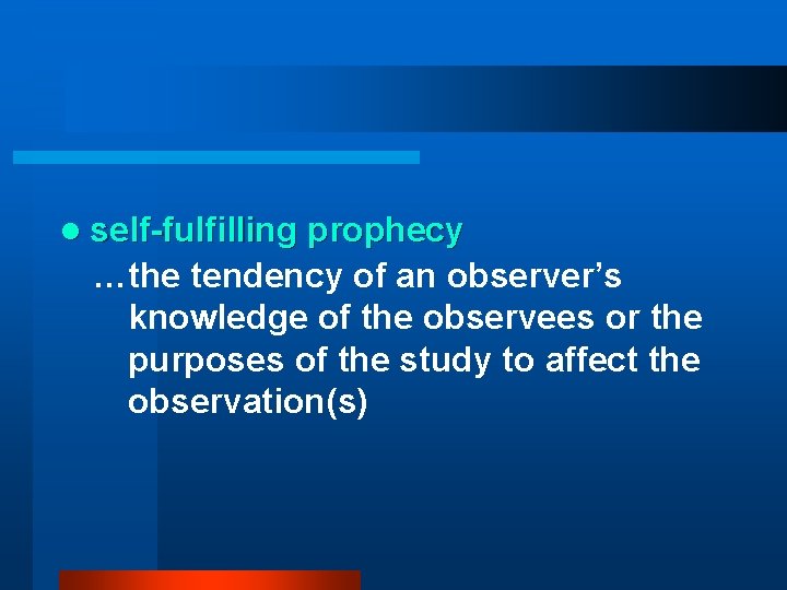 l self-fulfilling prophecy …the tendency of an observer’s knowledge of the observees or the