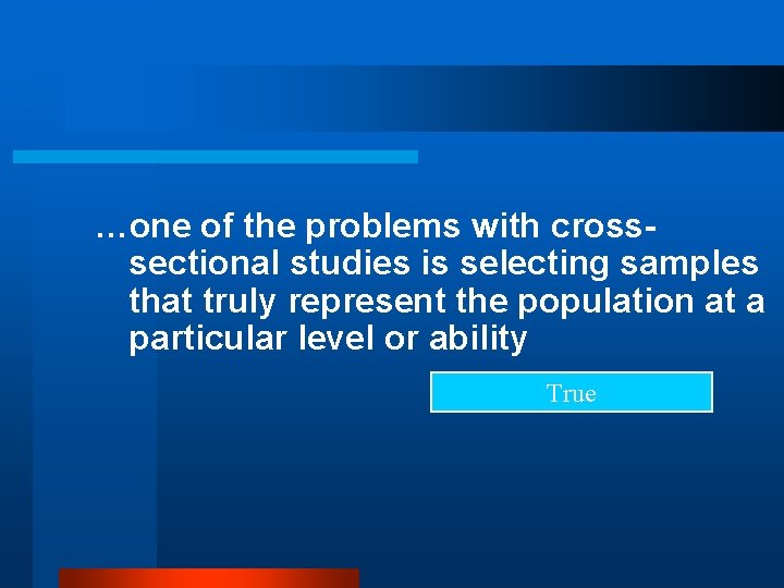 …one of the problems with crosssectional studies is selecting samples that truly represent the