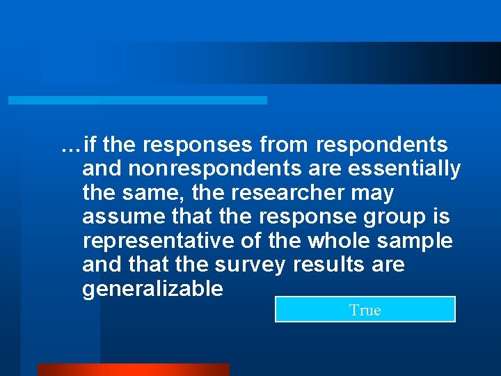 …if the responses from respondents and nonrespondents are essentially the same, the researcher may