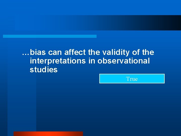 …bias can affect the validity of the interpretations in observational studies True 