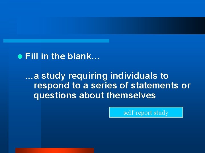 l Fill in the blank… …a study requiring individuals to respond to a series