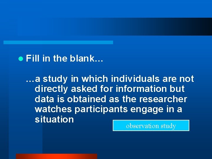 l Fill in the blank… …a study in which individuals are not directly asked