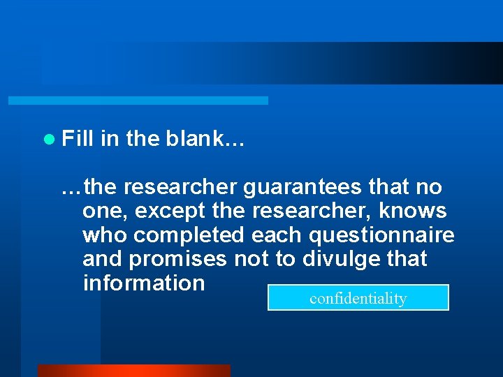 l Fill in the blank… …the researcher guarantees that no one, except the researcher,