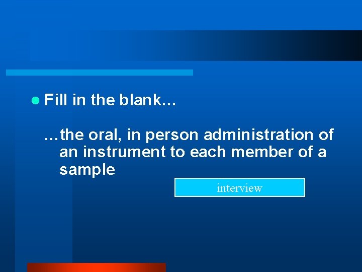 l Fill in the blank… …the oral, in person administration of an instrument to