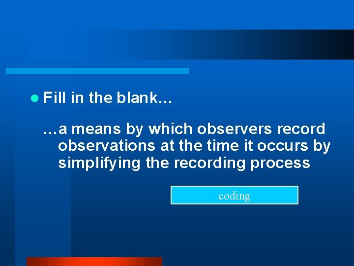 l Fill in the blank… …a means by which observers record observations at the