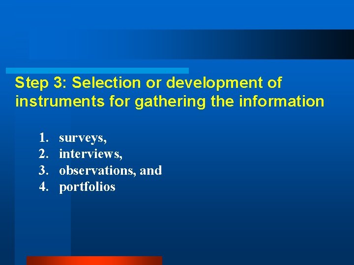 Step 3: Selection or development of instruments for gathering the information 1. 2. 3.