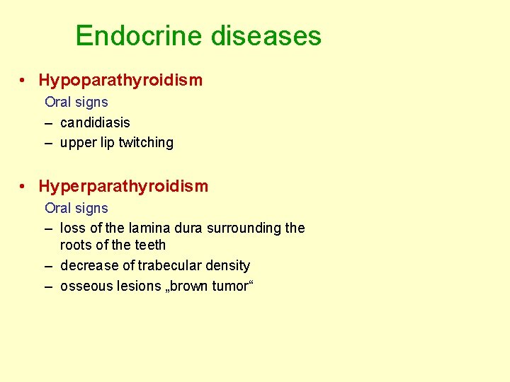 Endocrine diseases • Hypoparathyroidism Oral signs – candidiasis – upper lip twitching • Hyperparathyroidism Endocrine diseases • Hypoparathyroidism Oral signs – candidiasis – upper lip twitching • Hyperparathyroidism