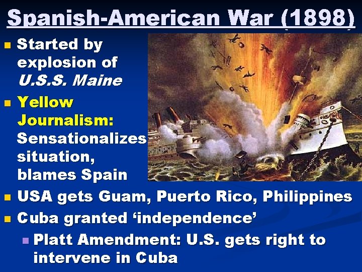 Spanish-American War (1898) n Started by explosion of U. S. S. Maine n n Spanish-American War (1898) n Started by explosion of U. S. S. Maine n n