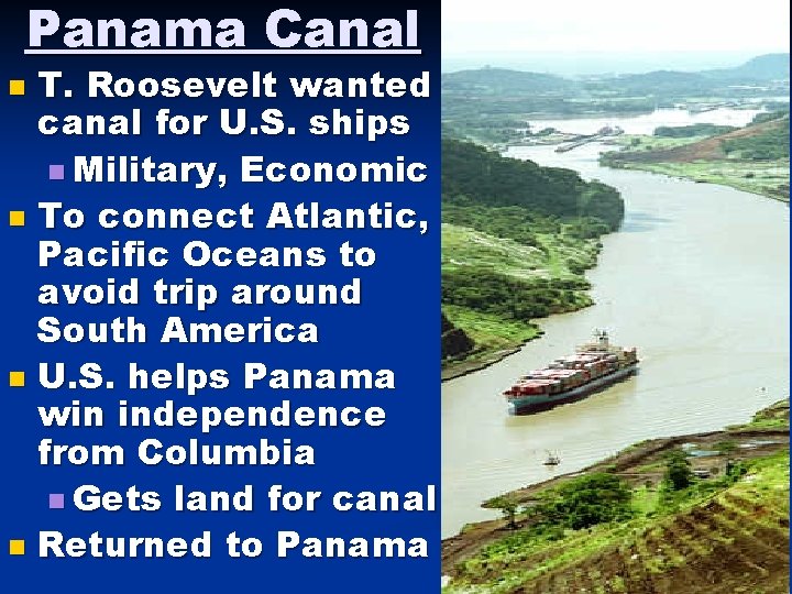 Panama Canal T. Roosevelt wanted canal for U. S. ships n Military, Economic n Panama Canal T. Roosevelt wanted canal for U. S. ships n Military, Economic n