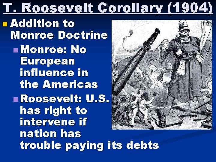 T. Roosevelt Corollary (1904) n Addition to Monroe Doctrine n Monroe: No European influence T. Roosevelt Corollary (1904) n Addition to Monroe Doctrine n Monroe: No European influence