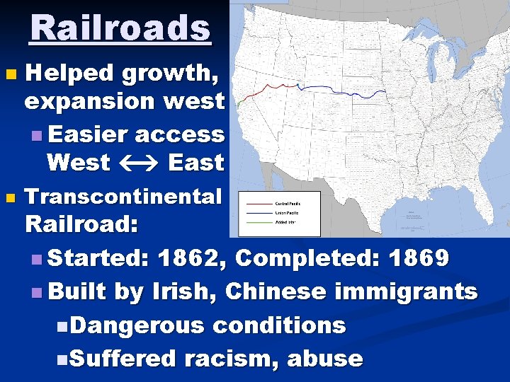 Railroads n n Helped growth, expansion west n Easier access West East Transcontinental Railroad: Railroads n n Helped growth, expansion west n Easier access West East Transcontinental Railroad: