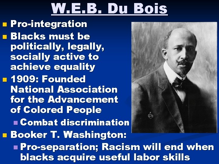 W. E. B. Du Bois n n Pro-integration Blacks must be politically, legally, socially W. E. B. Du Bois n n Pro-integration Blacks must be politically, legally, socially