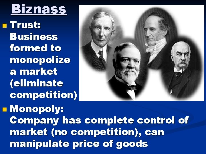 Biznass Trust: Business formed to monopolize a market (eliminate competition) n Monopoly: Company has Biznass Trust: Business formed to monopolize a market (eliminate competition) n Monopoly: Company has