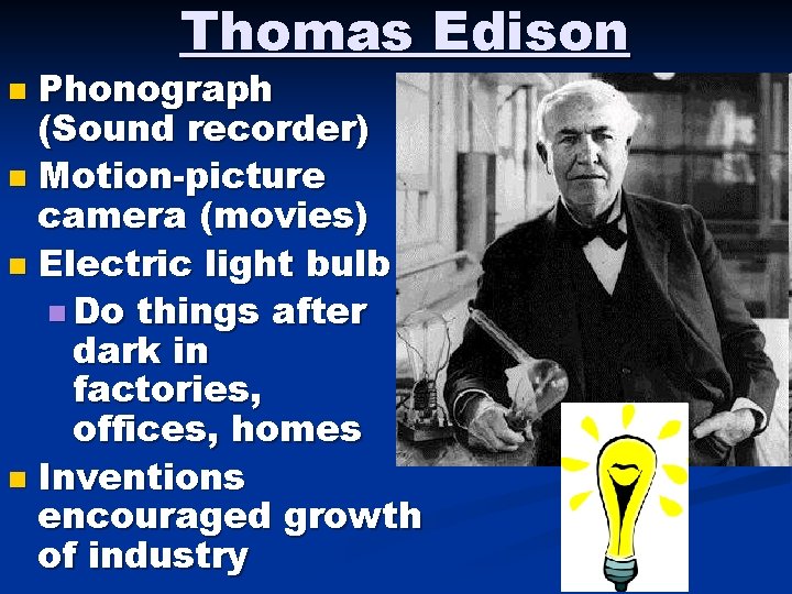 Thomas Edison Phonograph (Sound recorder) n Motion-picture camera (movies) n Electric light bulb n Thomas Edison Phonograph (Sound recorder) n Motion-picture camera (movies) n Electric light bulb n