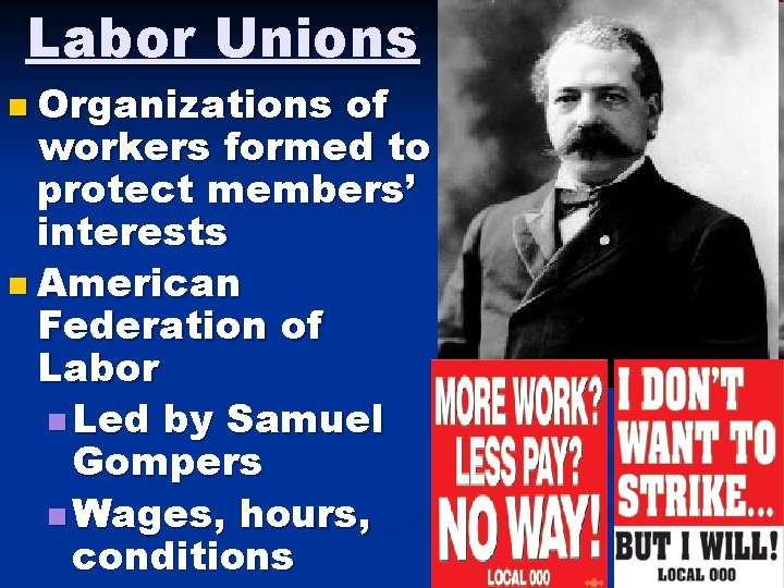 Labor Unions n Organizations of workers formed to protect members’ interests n American Federation Labor Unions n Organizations of workers formed to protect members’ interests n American Federation