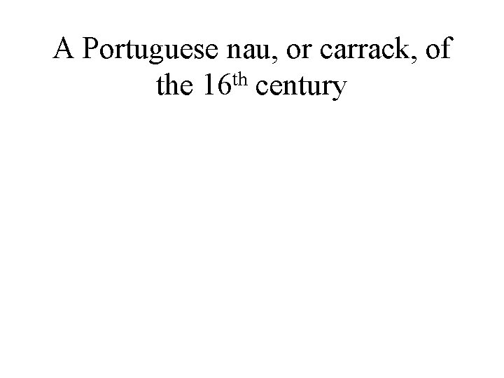 A Portuguese nau, or carrack, of the 16 th century 