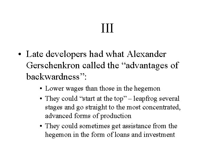 III • Late developers had what Alexander Gerschenkron called the “advantages of backwardness”: •