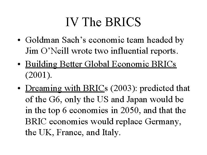 IV The BRICS • Goldman Sach’s economic team headed by Jim O’Neill wrote two