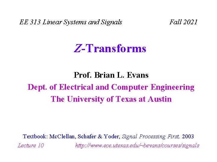 EE 313 Linear Systems and Signals Fall 2021 Z-Transforms Prof. Brian L. Evans Dept.