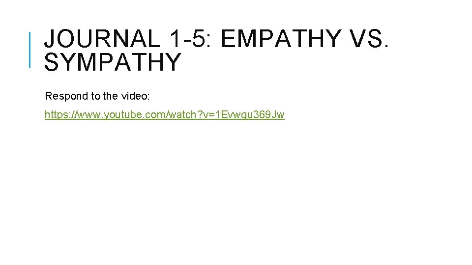 JOURNAL 1 -5: EMPATHY VS. SYMPATHY Respond to the video: https: //www. youtube. com/watch?