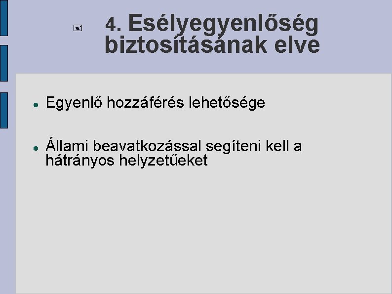  4. Esélyegyenlőség biztosításának elve Egyenlő hozzáférés lehetősége Állami beavatkozással segíteni kell a hátrányos