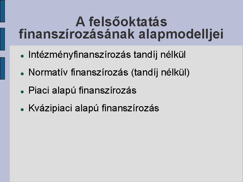 A felsőoktatás finanszírozásának alapmodelljei Intézményfinanszírozás tandíj nélkül Normatív finanszírozás (tandíj nélkül) Piaci alapú finanszírozás