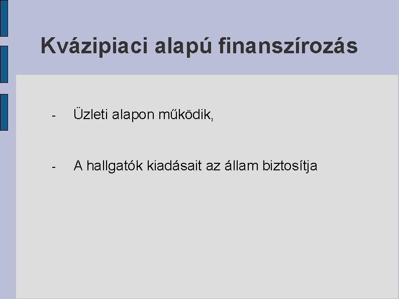 Kvázipiaci alapú finanszírozás - Üzleti alapon működik, - A hallgatók kiadásait az állam biztosítja