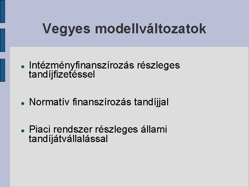 Vegyes modellváltozatok Intézményfinanszírozás részleges tandíjfizetéssel Normatív finanszírozás tandíjjal Piaci rendszer részleges állami tandíjátvállalással 