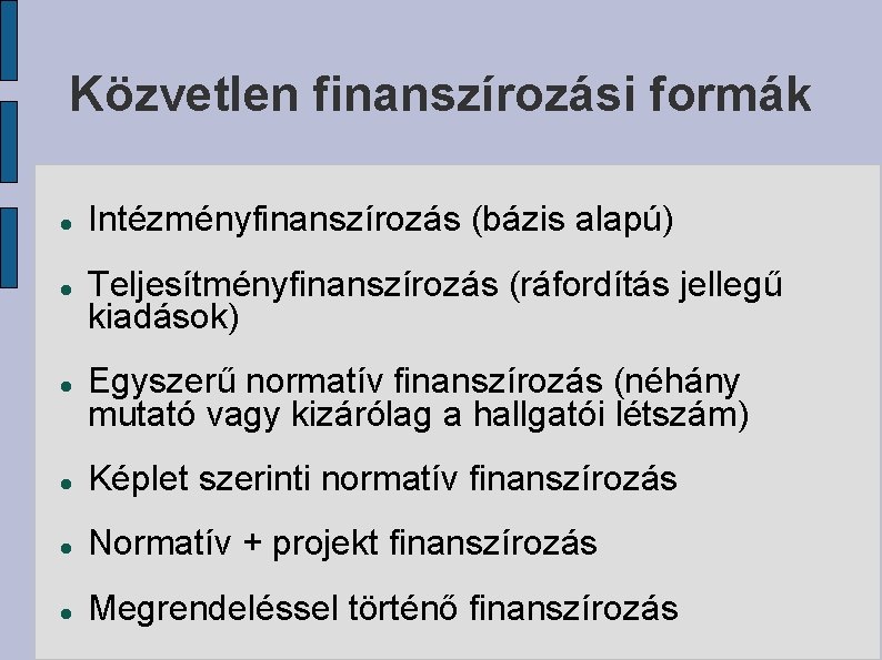 Közvetlen finanszírozási formák Intézményfinanszírozás (bázis alapú) Teljesítményfinanszírozás (ráfordítás jellegű kiadások) Egyszerű normatív finanszírozás (néhány