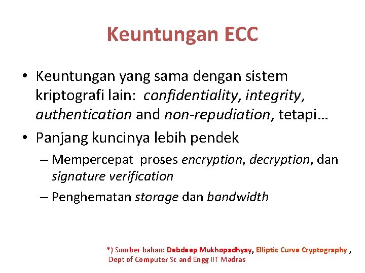 Keuntungan ECC • Keuntungan yang sama dengan sistem kriptografi lain: confidentiality, integrity, authentication and