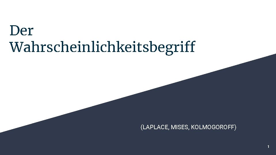 Der Wahrscheinlichkeitsbegriff (LAPLACE, MISES, KOLMOGOROFF) 1 
