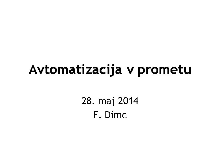 Avtomatizacija v prometu 28. maj 2014 F. Dimc 