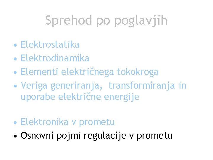 Sprehod po poglavjih • • Elektrostatika Elektrodinamika Elementi električnega tokokroga Veriga generiranja, transformiranja in