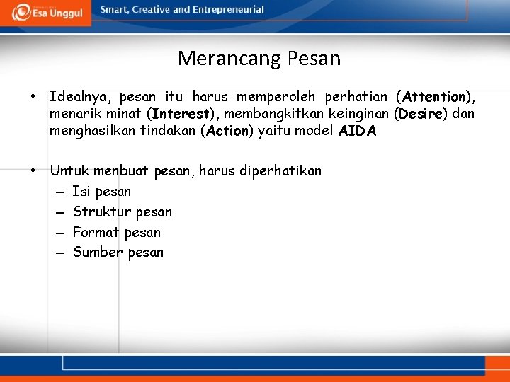 Merancang Pesan • Idealnya, pesan itu harus memperoleh perhatian (Attention), menarik minat (Interest), membangkitkan