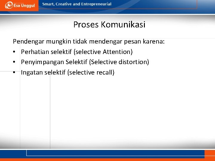 Proses Komunikasi Pendengar mungkin tidak mendengar pesan karena: • Perhatian selektif (selective Attention) •