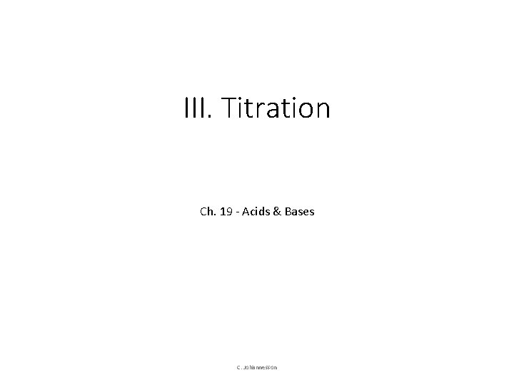 III. Titration Ch. 19 - Acids & Bases C. Johannesson 