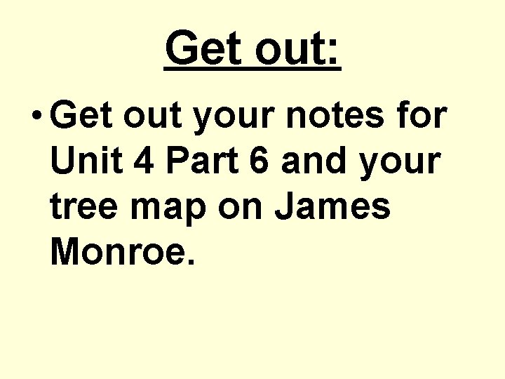 Get out: • Get out your notes for Unit 4 Part 6 and your