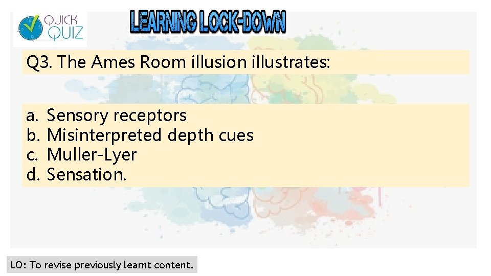 Q 3. The Ames Room illusion illustrates: a. b. c. d. Sensory receptors Misinterpreted