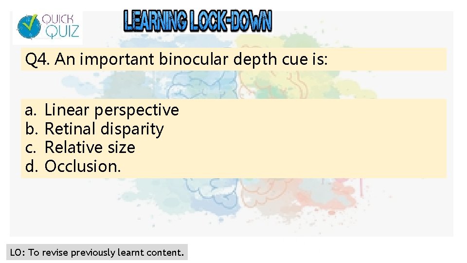 Q 4. An important binocular depth cue is: a. b. c. d. Linear perspective