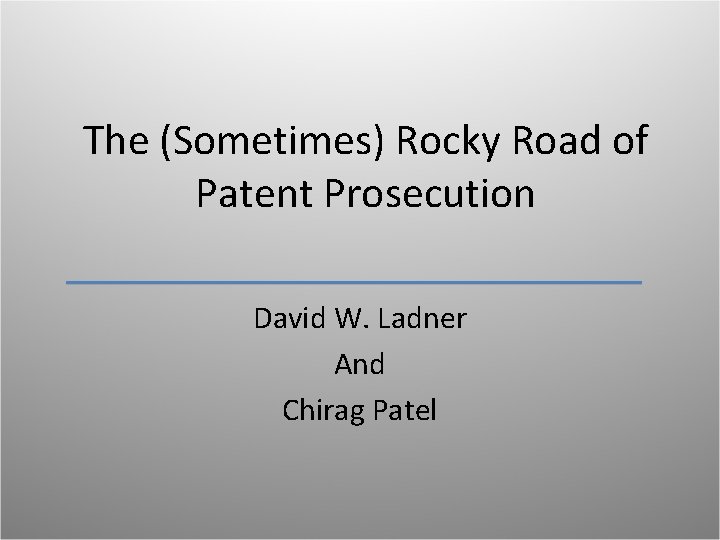 The (Sometimes) Rocky Road of Patent Prosecution David W. Ladner And Chirag Patel The (Sometimes) Rocky Road of Patent Prosecution David W. Ladner And Chirag Patel