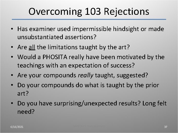 Overcoming 103 Rejections • Has examiner used impermissible hindsight or made unsubstantiated assertions? • Overcoming 103 Rejections • Has examiner used impermissible hindsight or made unsubstantiated assertions? •