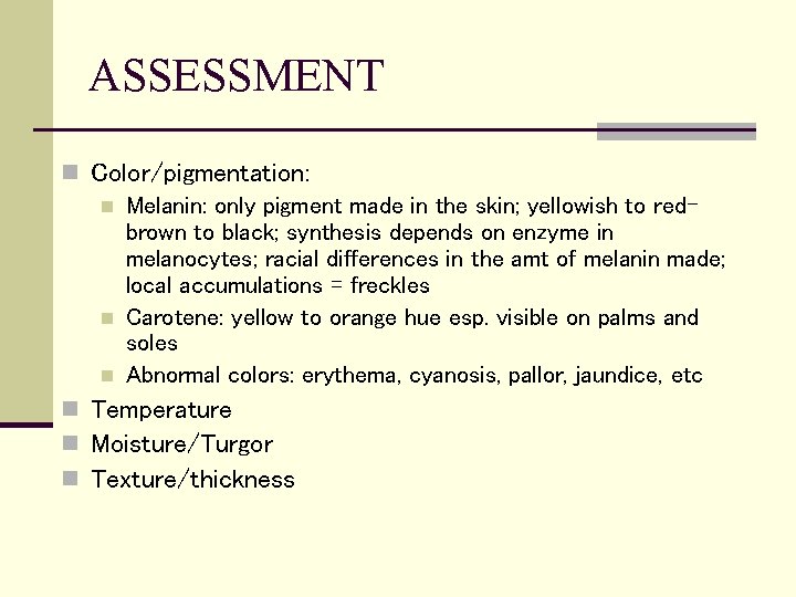 ASSESSMENT n Color/pigmentation: n Melanin: only pigment made in the skin; yellowish to redbrown
