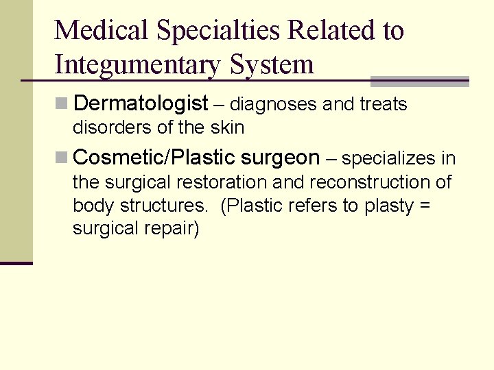 Medical Specialties Related to Integumentary System n Dermatologist – diagnoses and treats disorders of Medical Specialties Related to Integumentary System n Dermatologist – diagnoses and treats disorders of