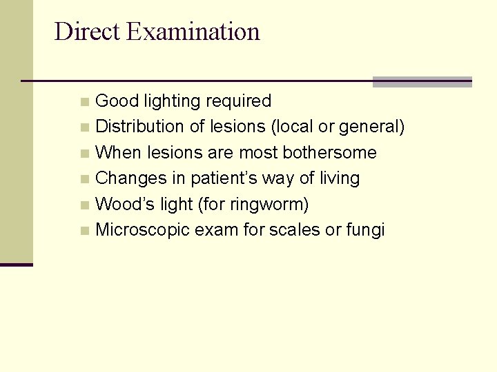 Direct Examination Good lighting required n Distribution of lesions (local or general) n When