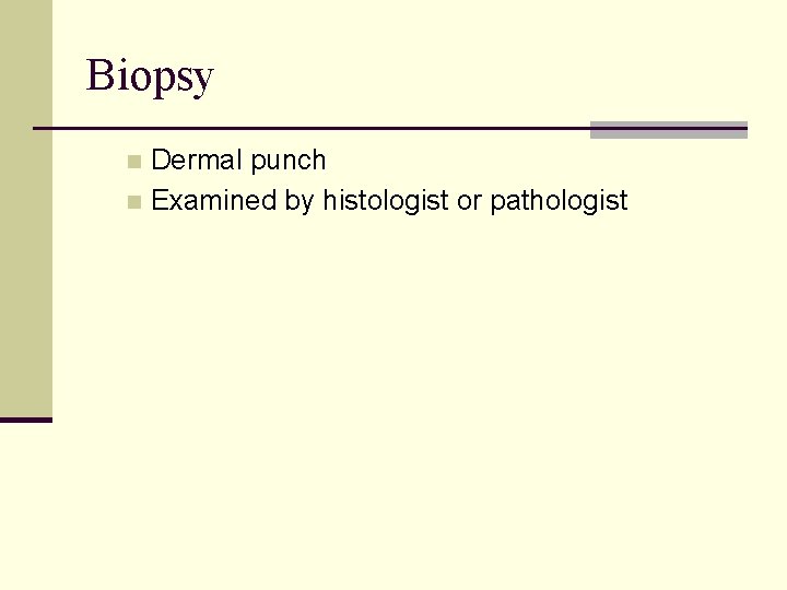 Biopsy Dermal punch n Examined by histologist or pathologist n 