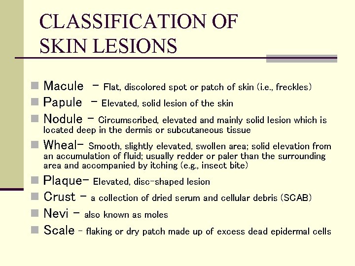 CLASSIFICATION OF SKIN LESIONS n Macule - Flat, discolored spot or patch of skin